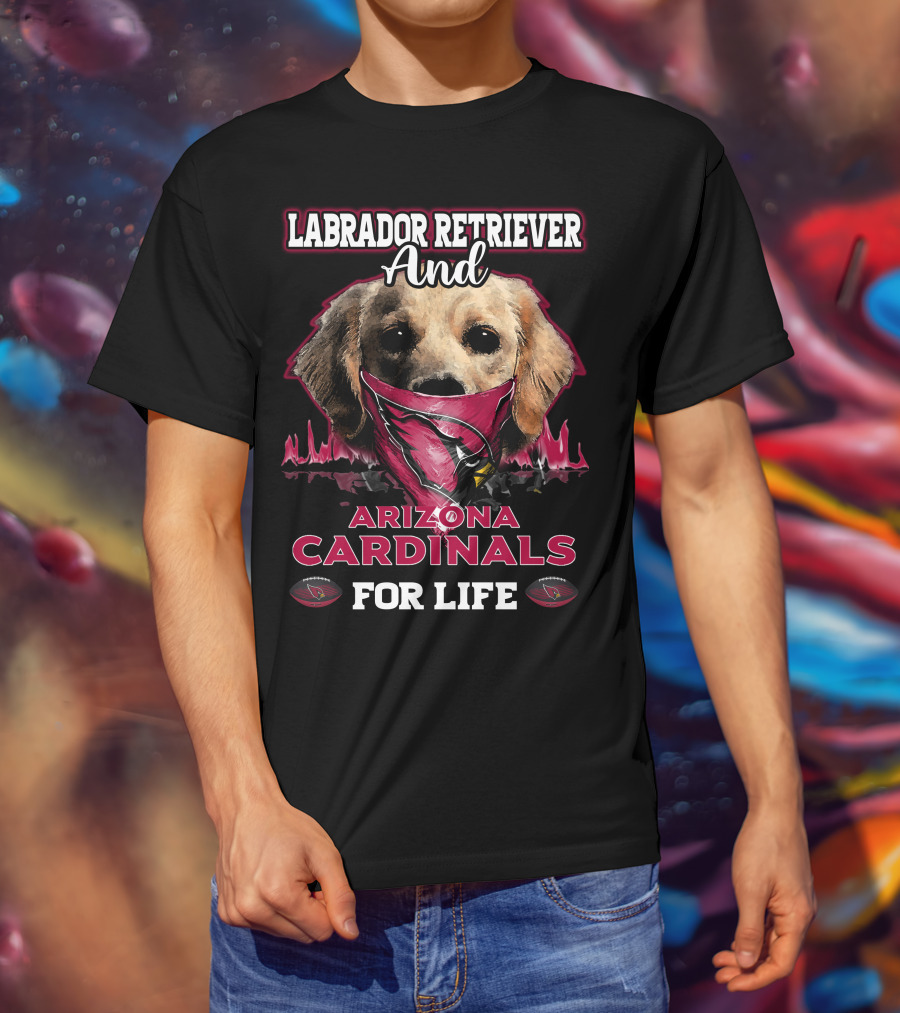 Labrador Retriever And Arizona Cardinals For Life T-Shirt