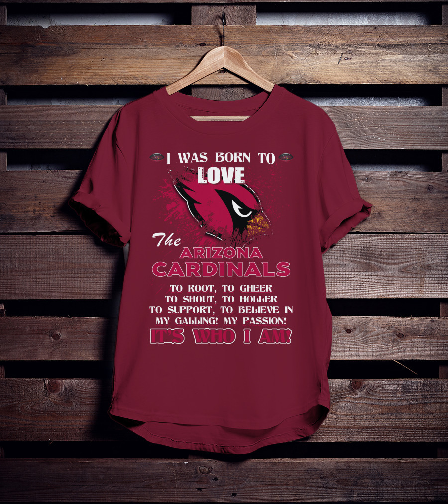 I Was Born To Love The Arizona Cardinals It's Who I Am T-Shirt