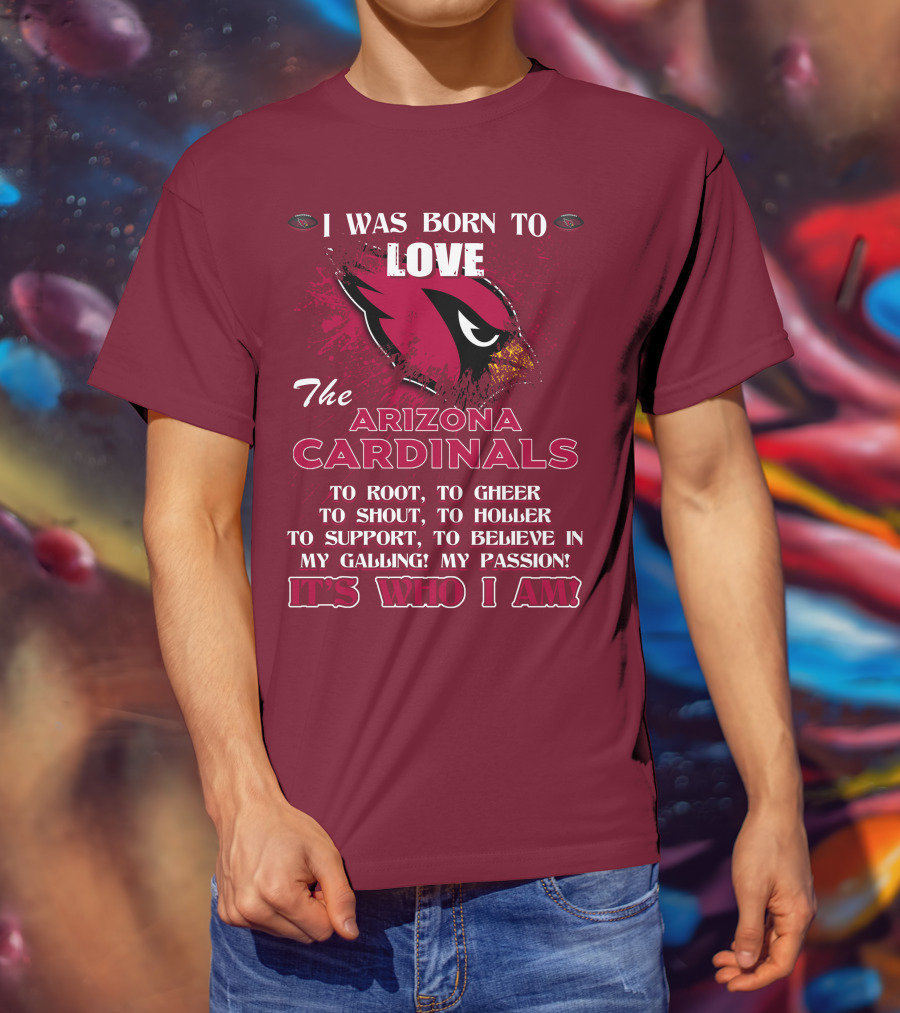 I Was Born To Love The Arizona Cardinals It's Who I Am T-Shirt