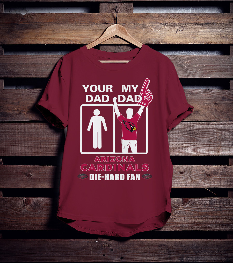 Your Dad My Dad Arizona Cardinals Die-Hard Fan T-Shirt