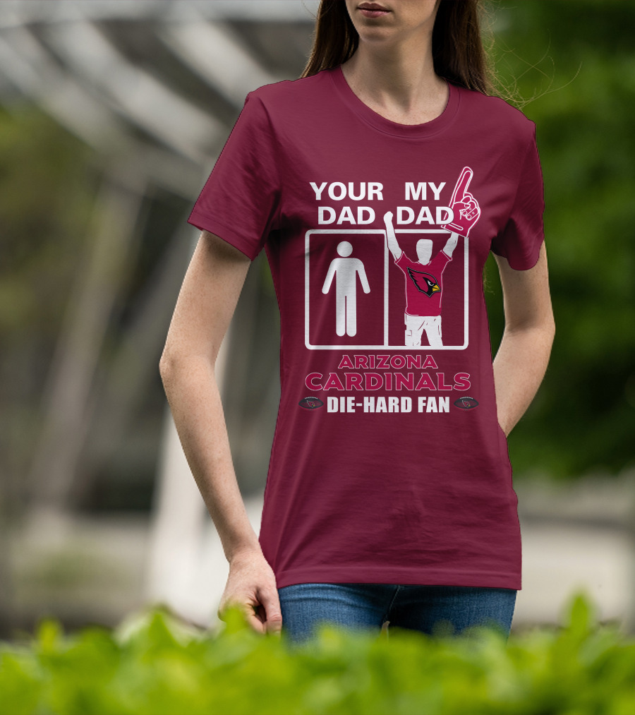 Your Dad My Dad Arizona Cardinals Die-Hard Fan T-Shirt