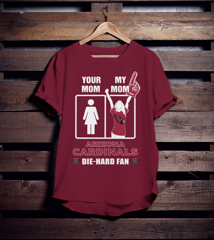 Your Mom My Mom Arizona Cardinals Die-Hard Fan T-Shirt