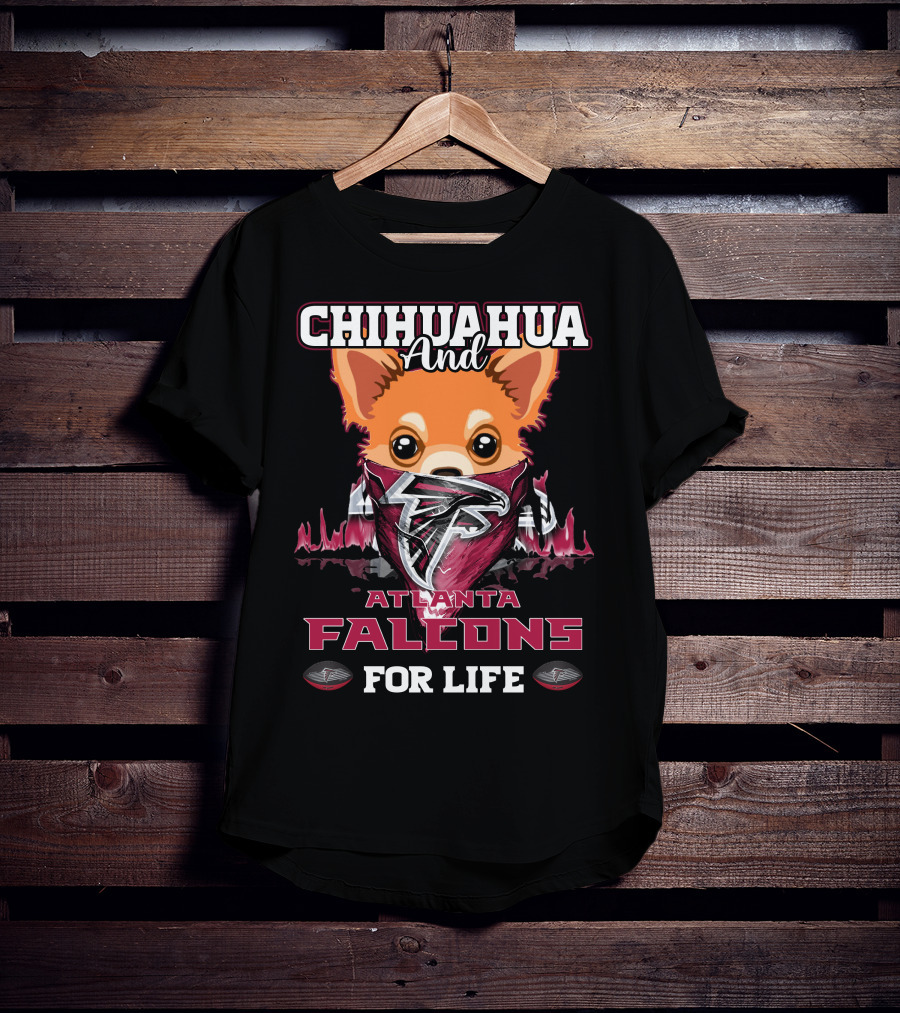 Chihuahua And Atlanta Falcons For Life T-Shirt