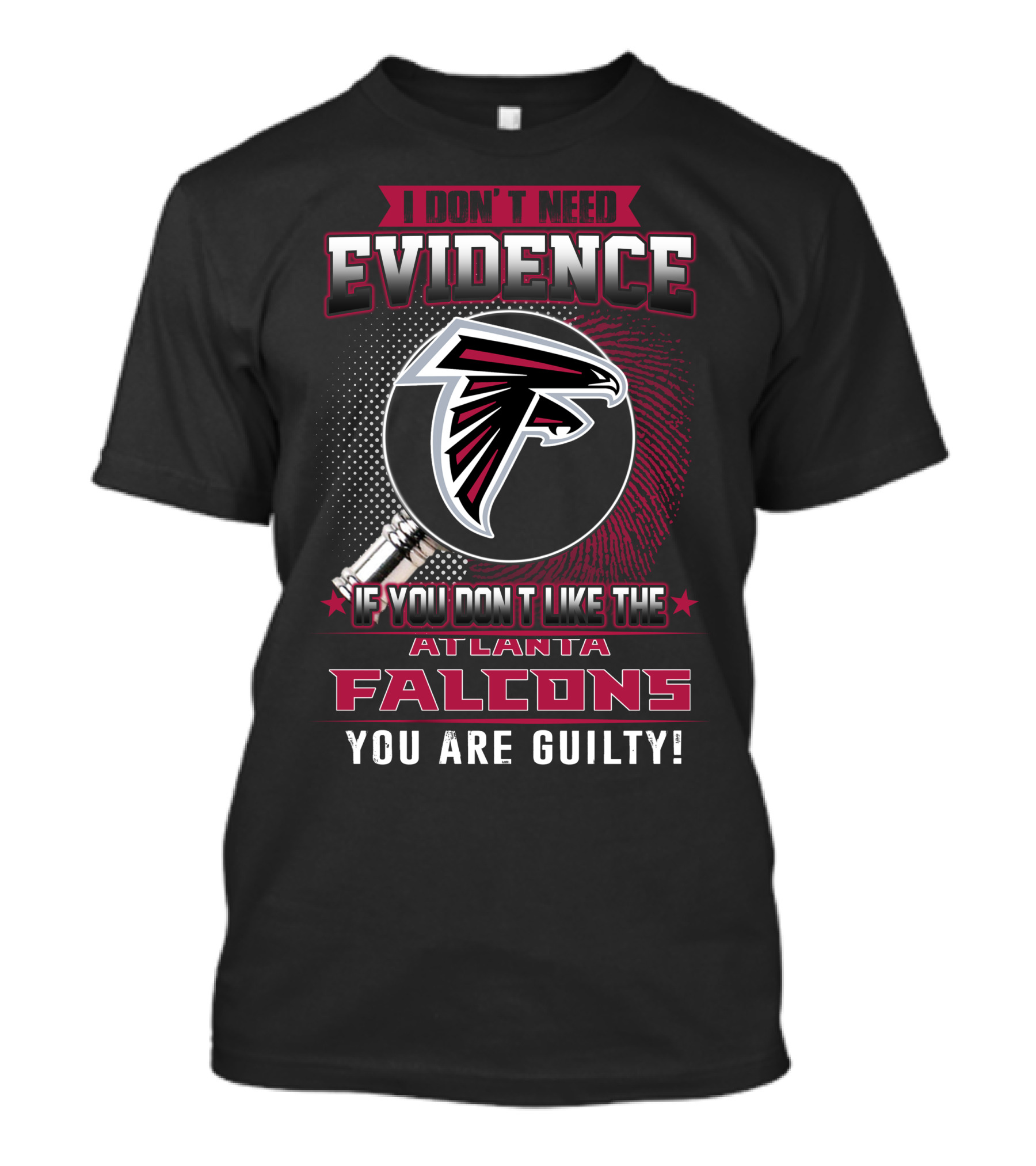 I Don't Need Evidence If You Don't Like The Atlanta Falcons You Are Guilty T-Shirt