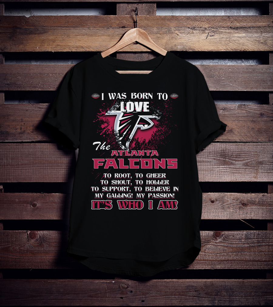 I Was Born To Love The Atlanta Falcons It's Who I Am T-Shirt