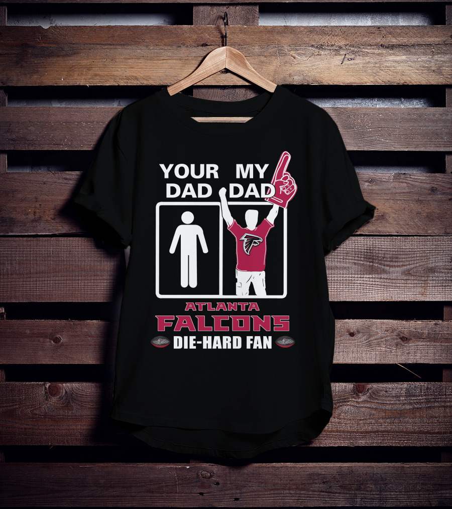 Your Dad My Dad Atlanta Falcons Die-Hard Fan T-Shirt