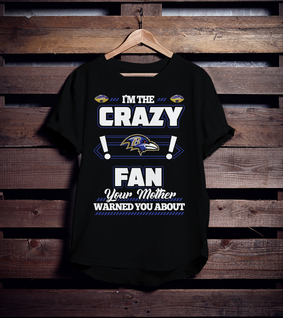 I'm The Crazy Baltimore Ravens Fan Your Mother Warned You About T-Shirt
