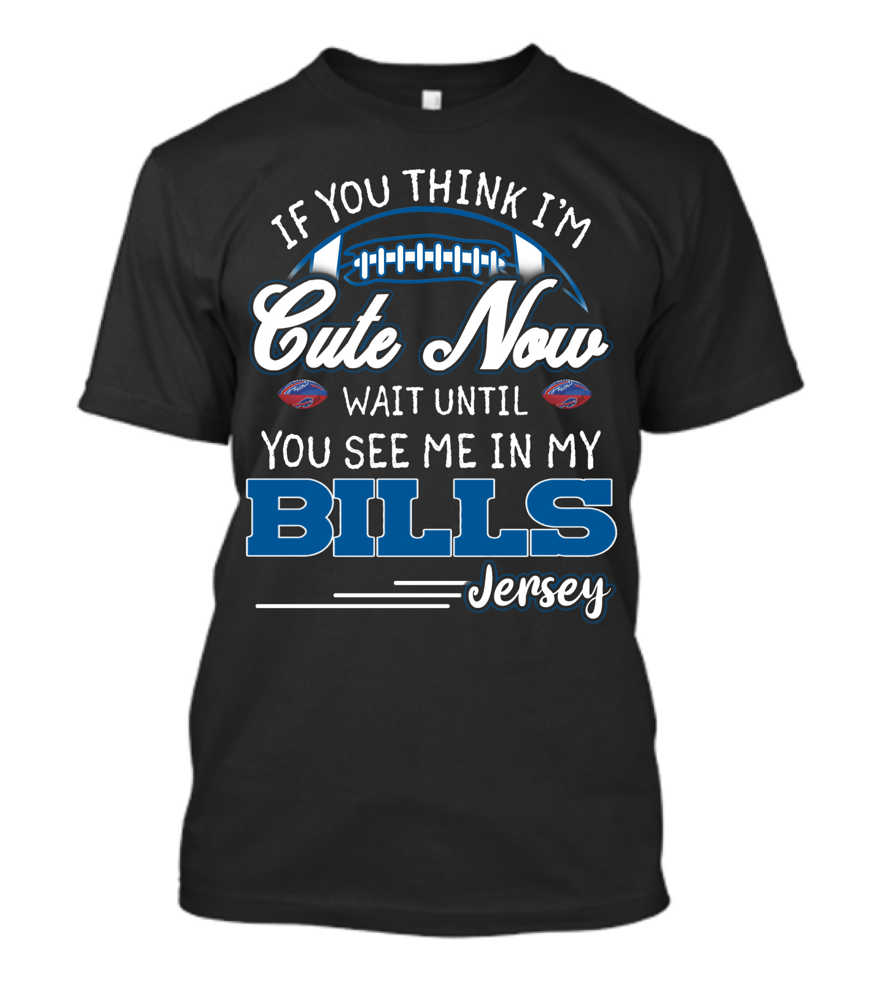 If You Think I'm Cute Now Wait Until You See Me In My Bills Jersey T-Shirt