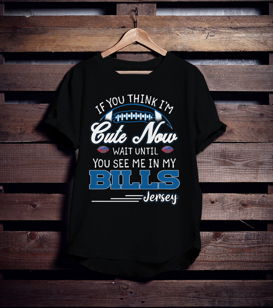If You Think I'm Cute Now Wait Until You See Me In My Bills Jersey T-Shirt