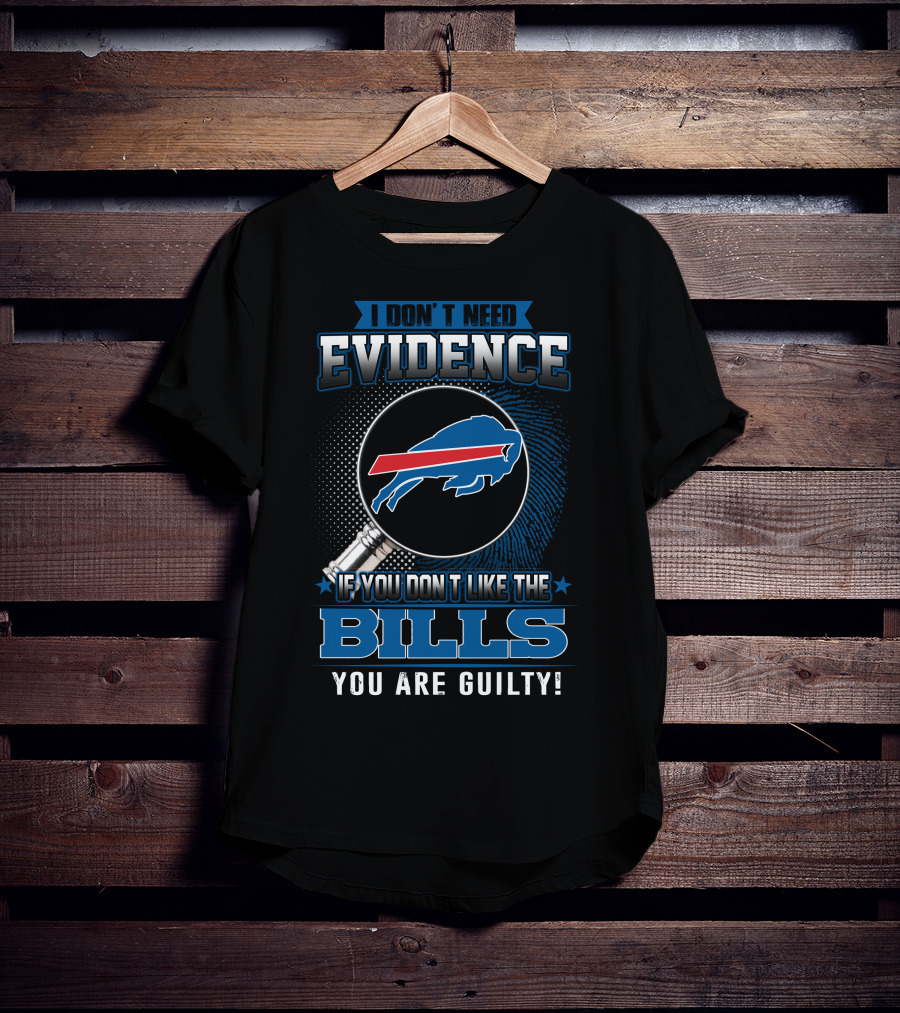 I Don't Need Evidence If You Don't Like The Bills You Are Guilty Buffalo Bills T-Shirt