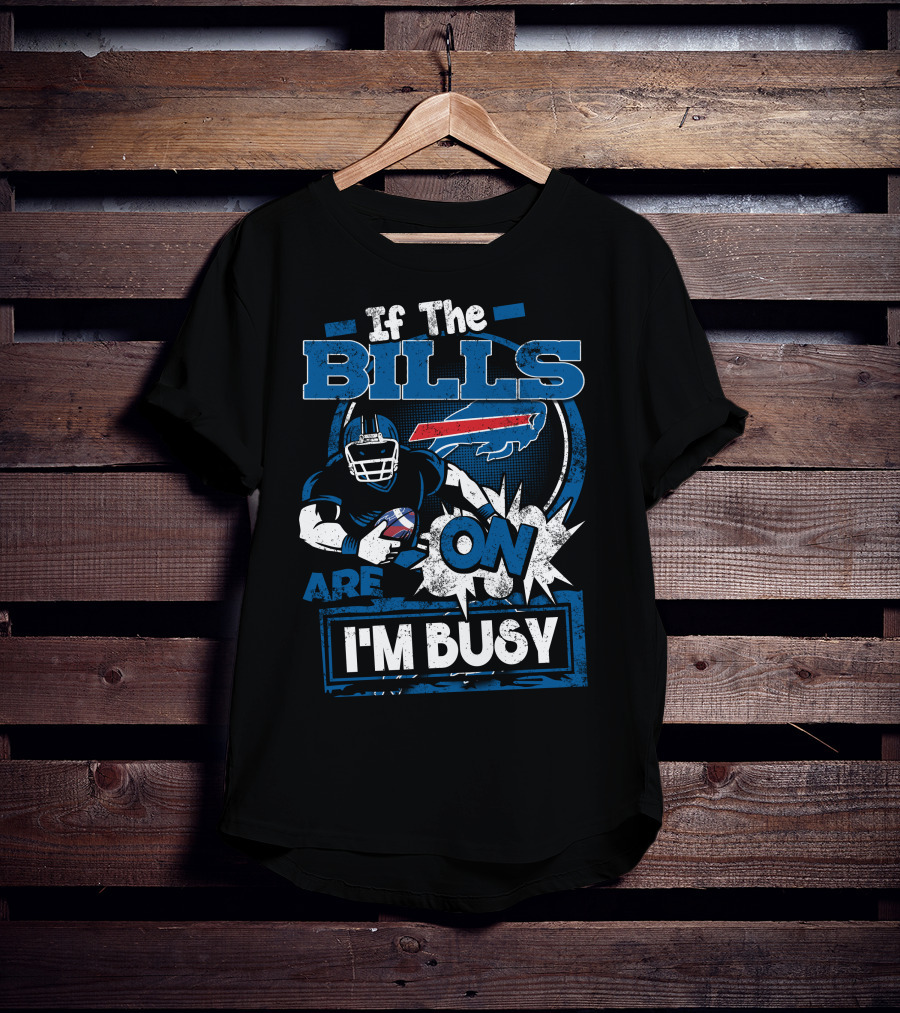 If The Bills Are On I'm Busy Buffalo Bills Football T-Shirt