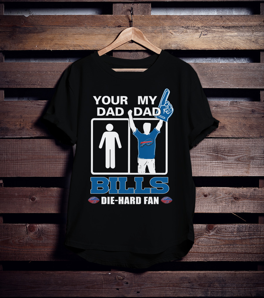 Your Dad My Dad Bills Die-Hard Fan T-Shirt
