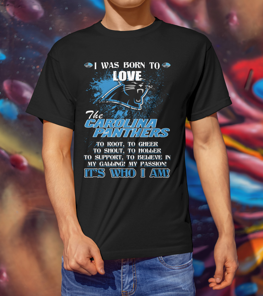 I Was Born To Love The Carolina Panthers It's Who I Am T-Shirt
