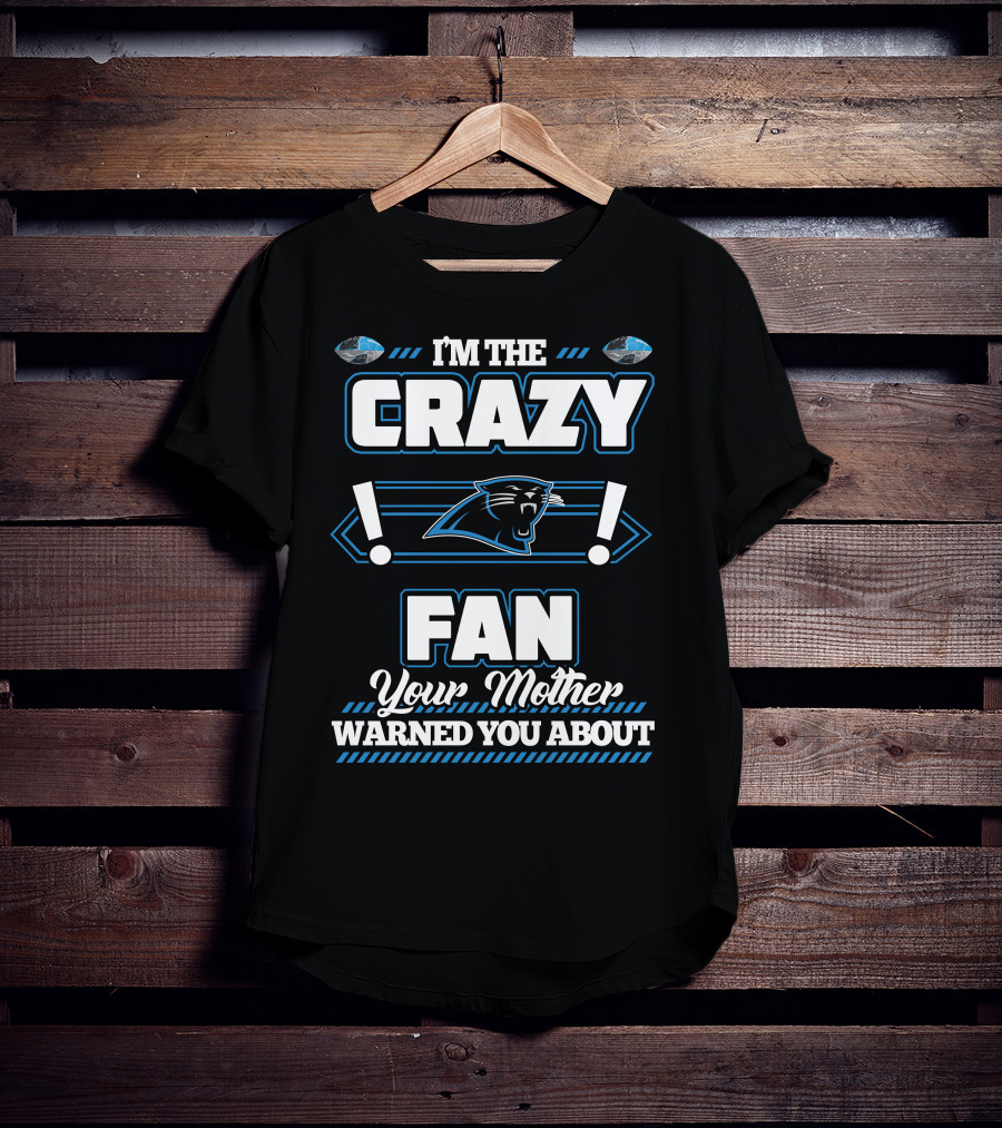 I'm The Crazy Fan Your Mother Warned You About Carolina Panthers T-Shirt