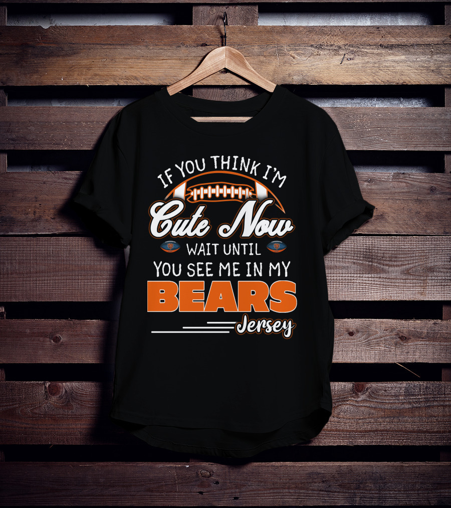 If You Think I'm Cute Now Wait Until You See ME IN My Bears Jersey T-Shirt