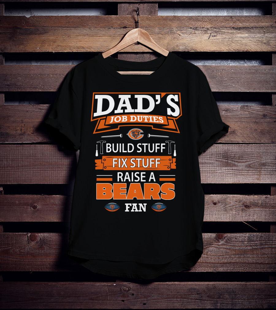 Dad's Job Duties Build Fix Raise A Bears Fan Chicago Bears T-Shirt