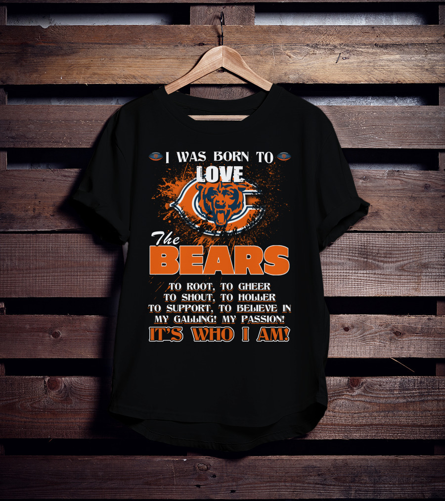 I Was Born To Love The Chicago Bears It's Who I Am T-Shirt