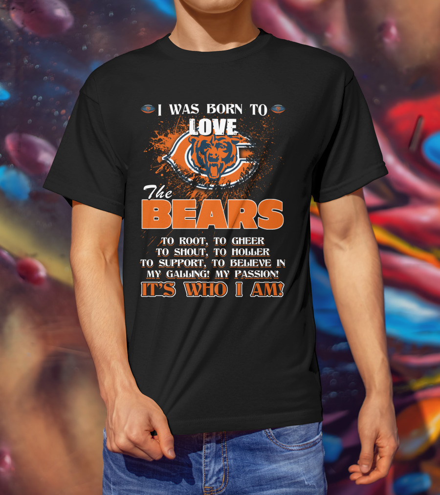 I Was Born To Love The Chicago Bears It's Who I Am T-Shirt
