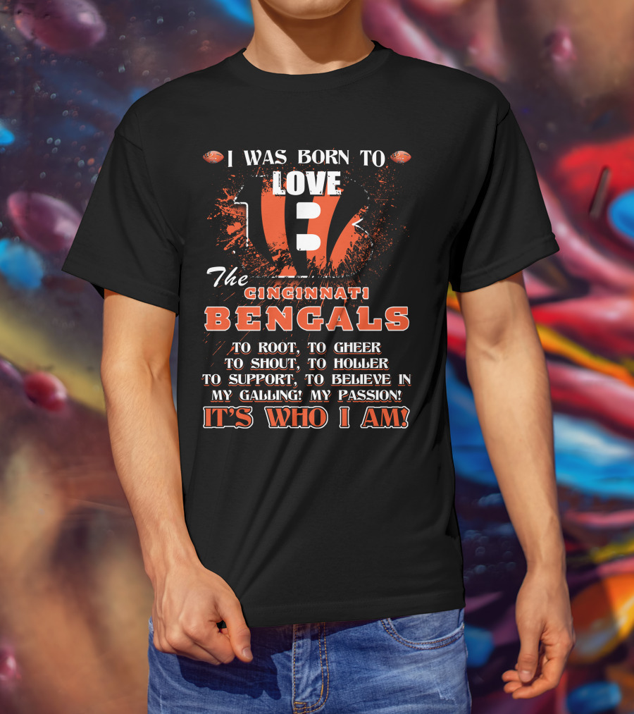 I Was Born To Love The Cincinnati Bengals It's Who I Am T-Shirt