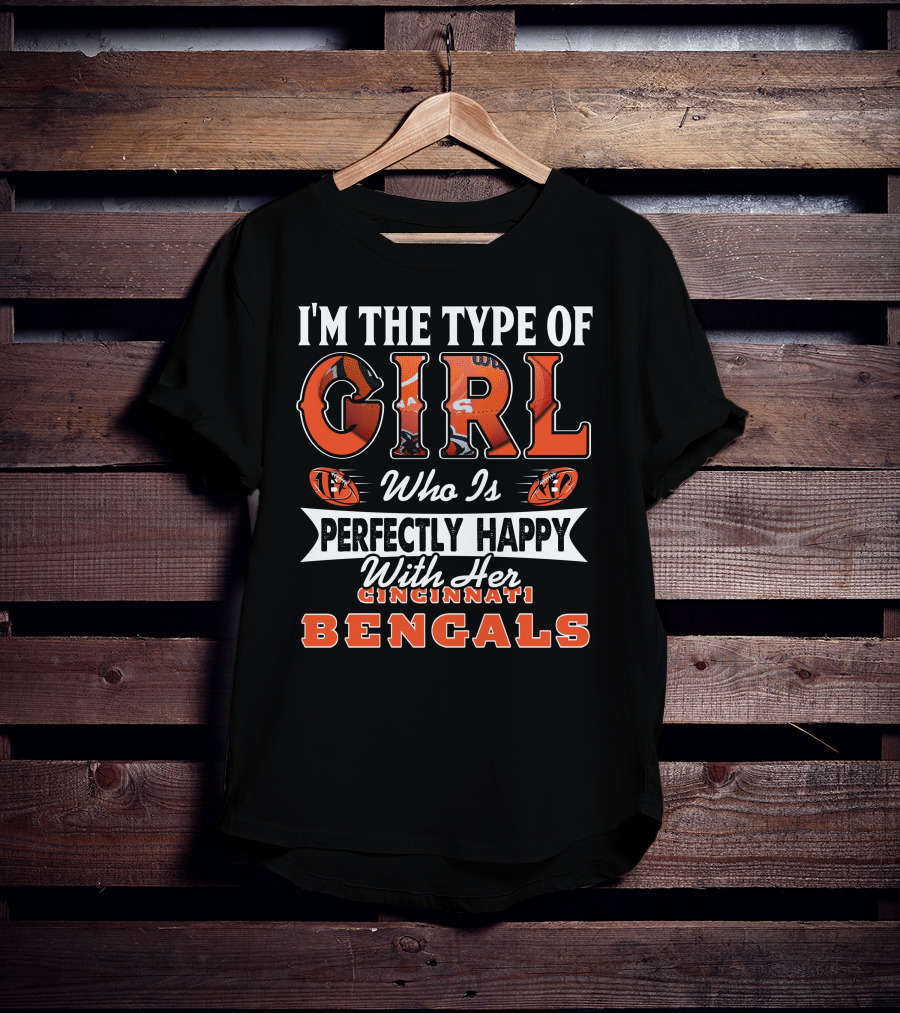 I'm The Type Of Girl Who Is Perfectly Happy With Her Cincinnati Bengals T-Shirt
