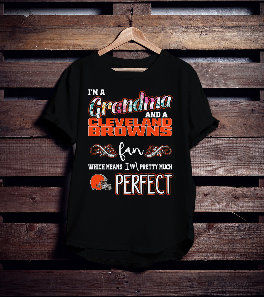 I'm A Grandma And A Cleveland Browns Fan Which Means I'm Pretty Much Perfect T-Shirt