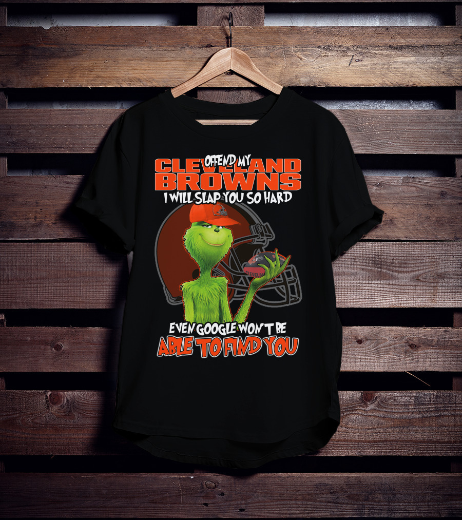 Offend My Cleveland Browns I Will Slap You So Hard Even Google Won't Be Able To Find You Grinch T-Shirt