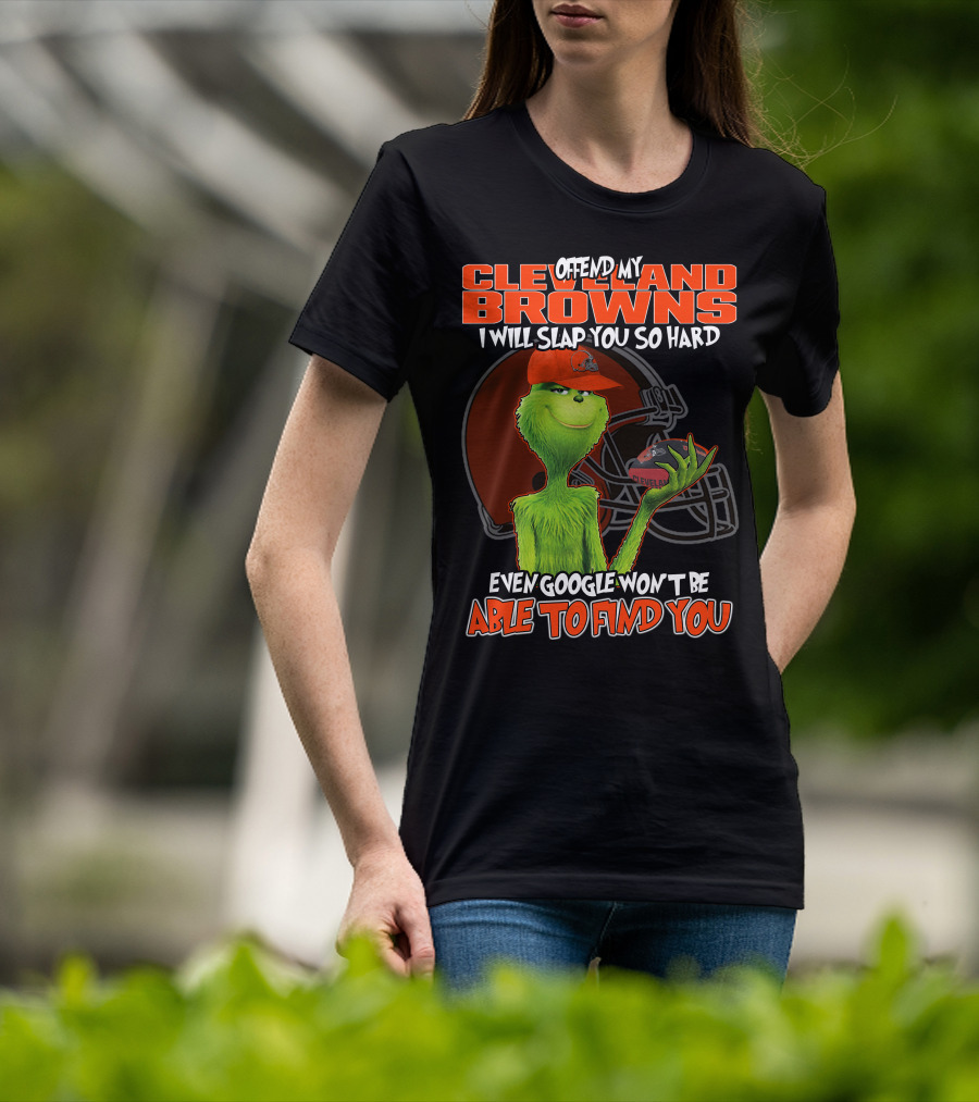 Offend My Cleveland Browns I Will Slap You So Hard Even Google Won't Be Able To Find You Grinch T-Shirt