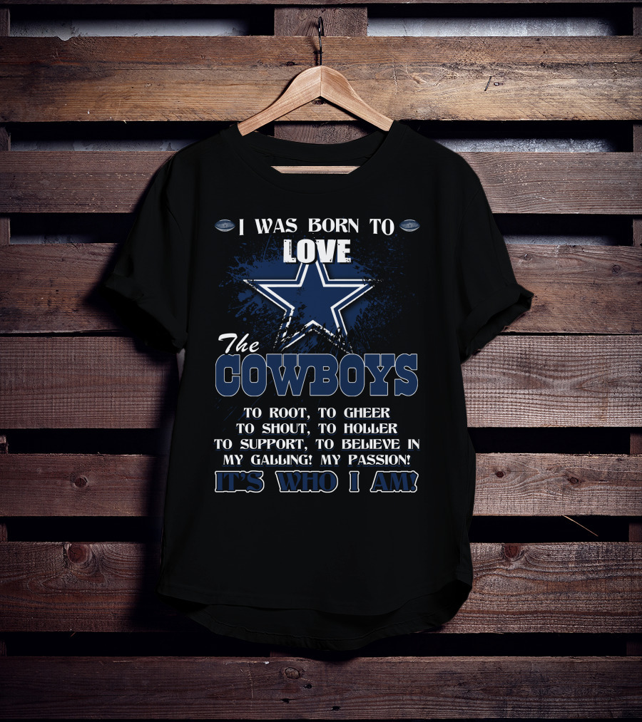 I Was Born To Love The Cowboys It's Who I Am T-Shirt