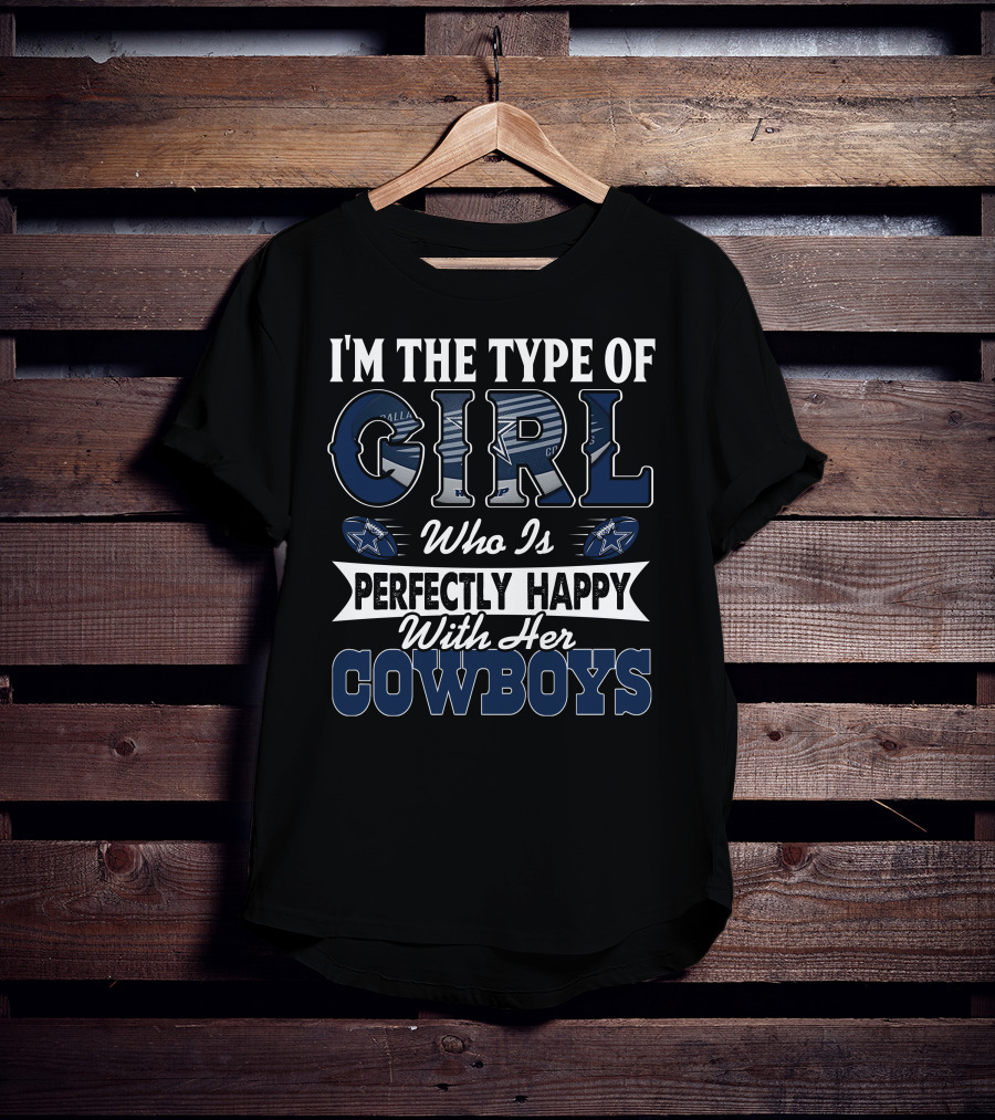 I'm The Type Of Girl Who Is Perfectly Happy With Her Dallas Cowboys T-Shirt