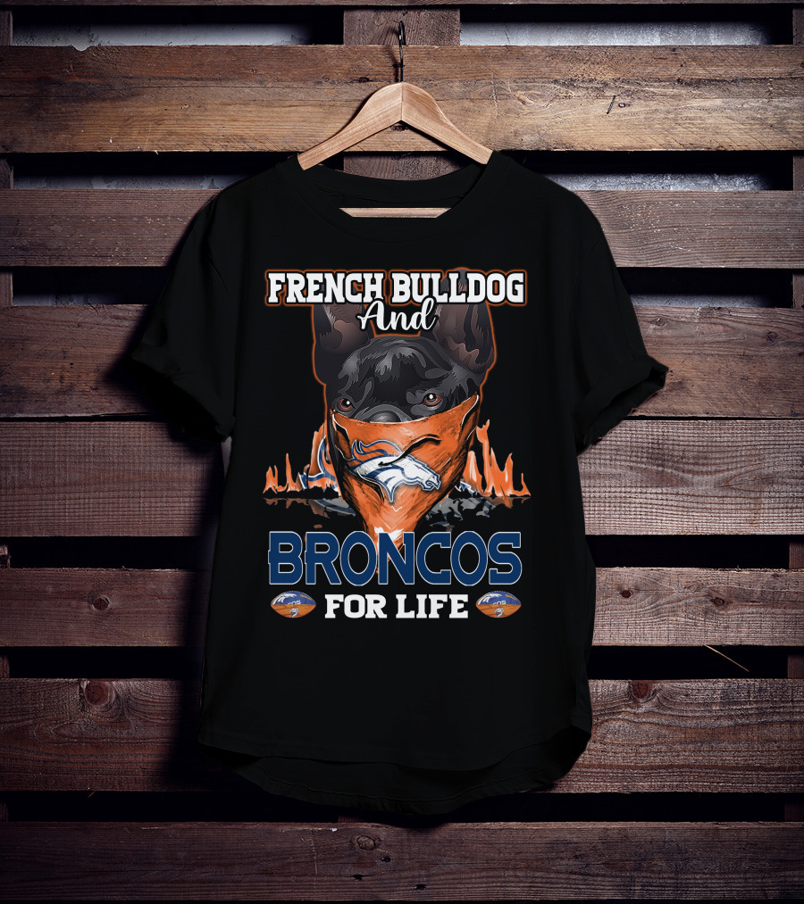 FRENCH BULLDOG And BRONCOS FOR LIFE T-Shirt