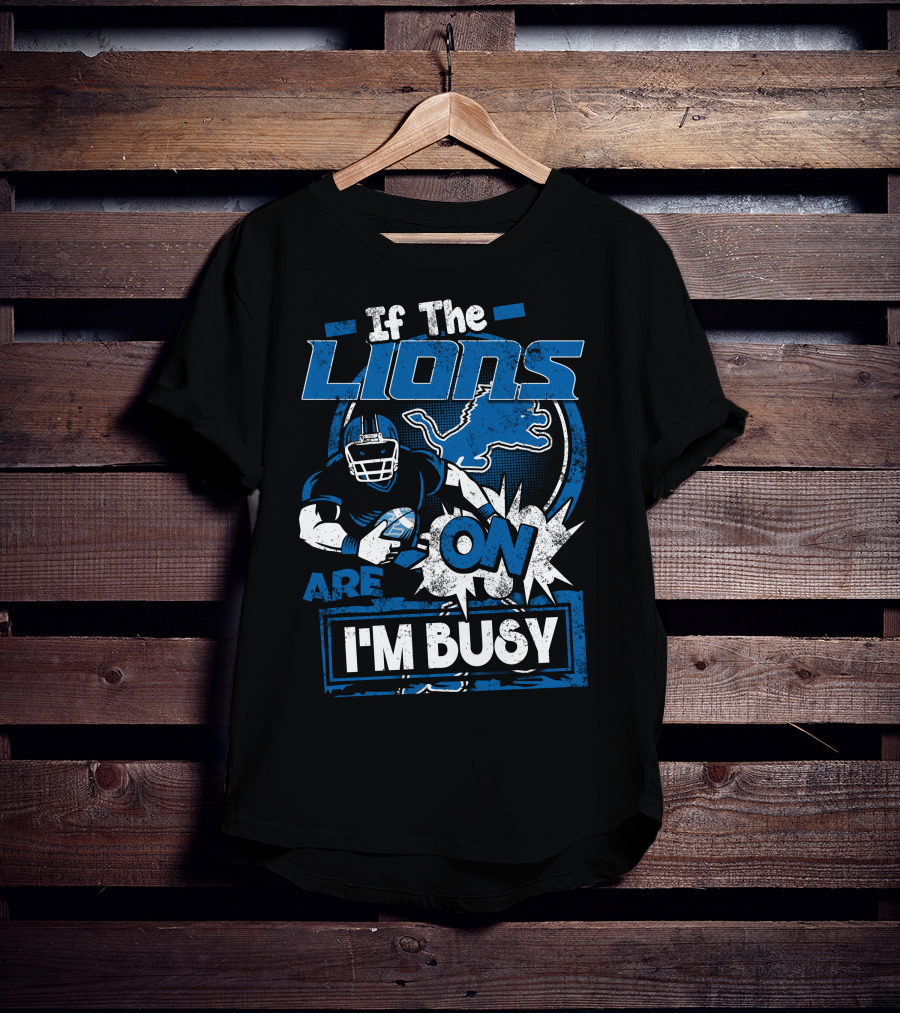 If The Detroit Lions Are On I'm Busy T-Shirt