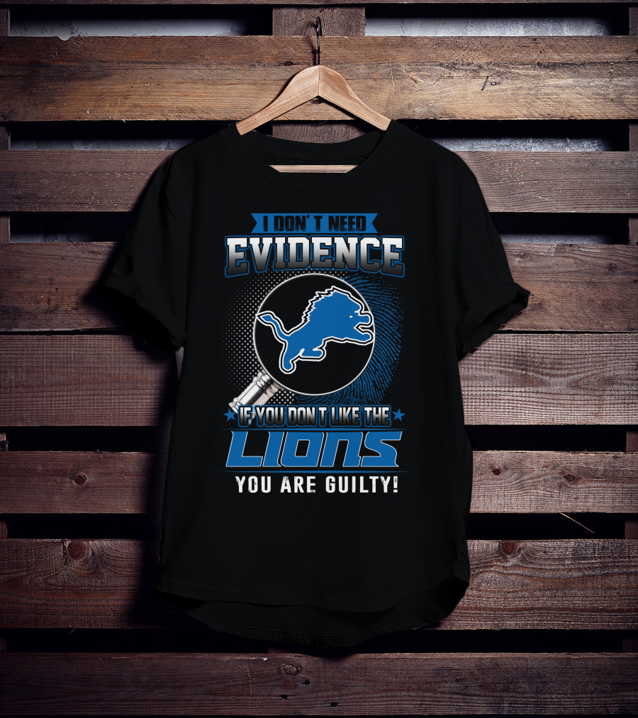 I Don't Need Evidence If You Don't Like The Lions You Are Guilty Detroit Lions T-Shirt
