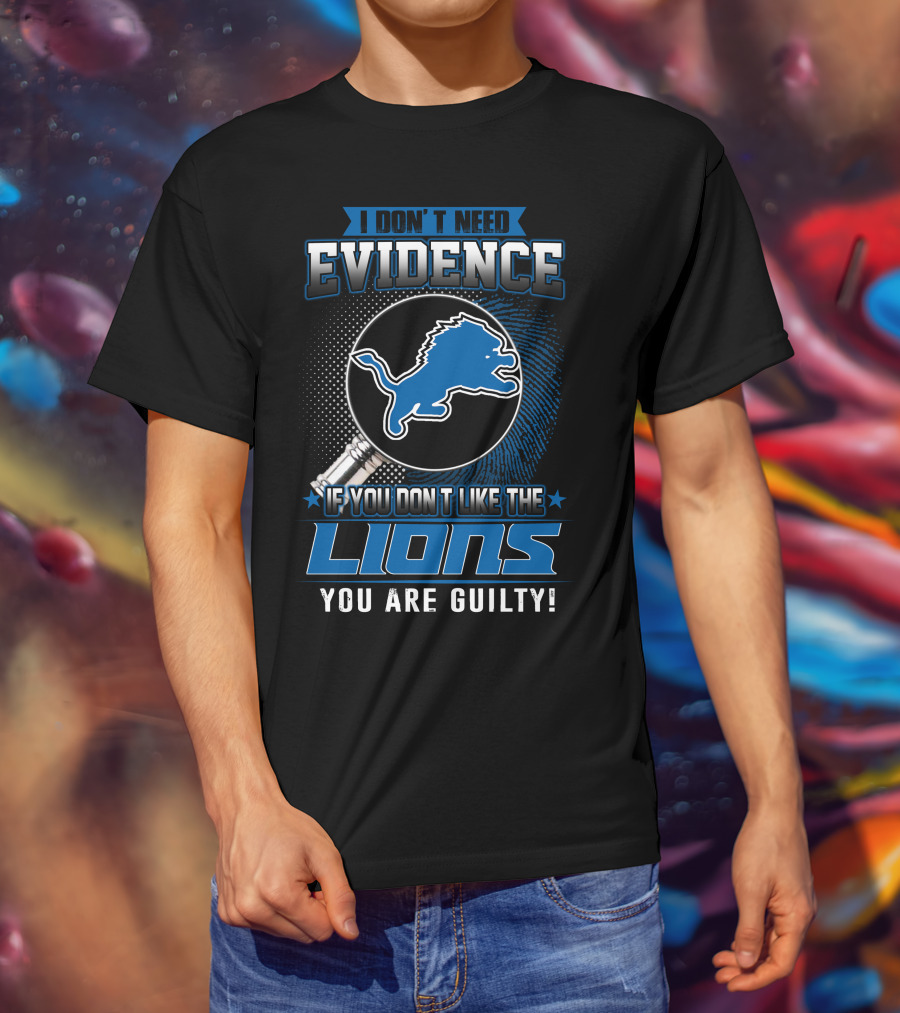I Don't Need Evidence If You Don't Like The Lions You Are Guilty Detroit Lions T-Shirt