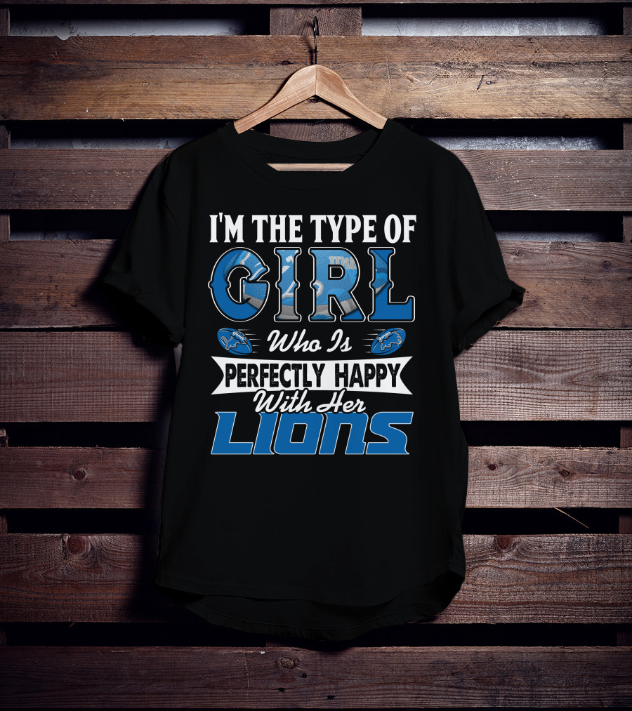 I'm The Type Of Girl Who Is Perfectly Happy With Her Lions T-Shirt
