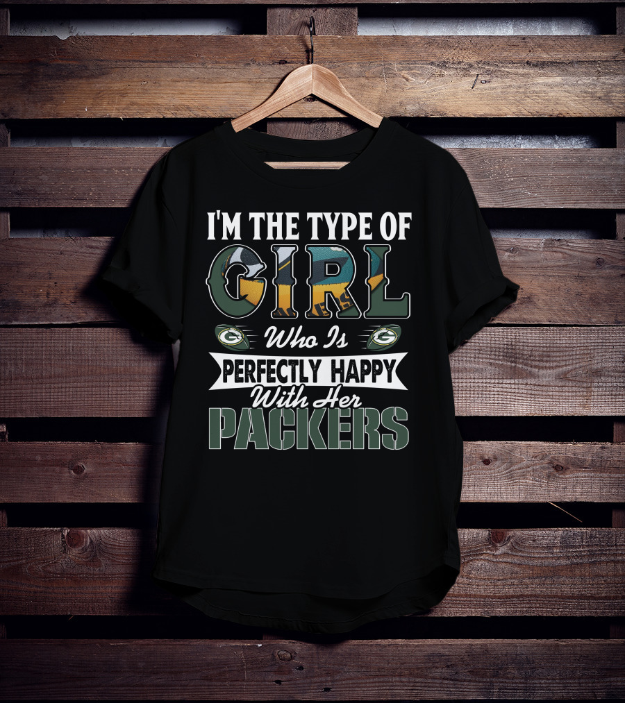I'm The Type Of Girl Who Is Perfectly Happy With Her Packers T-Shirt