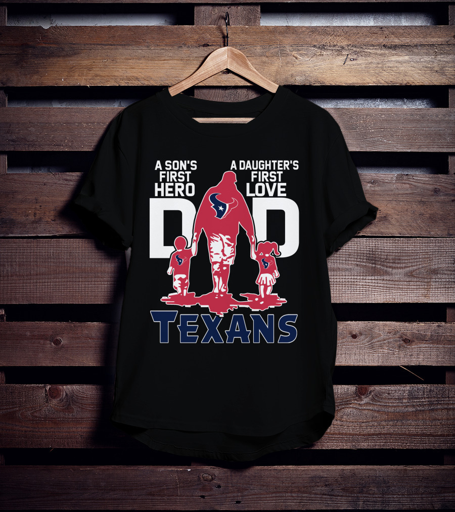 A Son's First Hero Dad A Daughter's First Love Texans T-Shirt