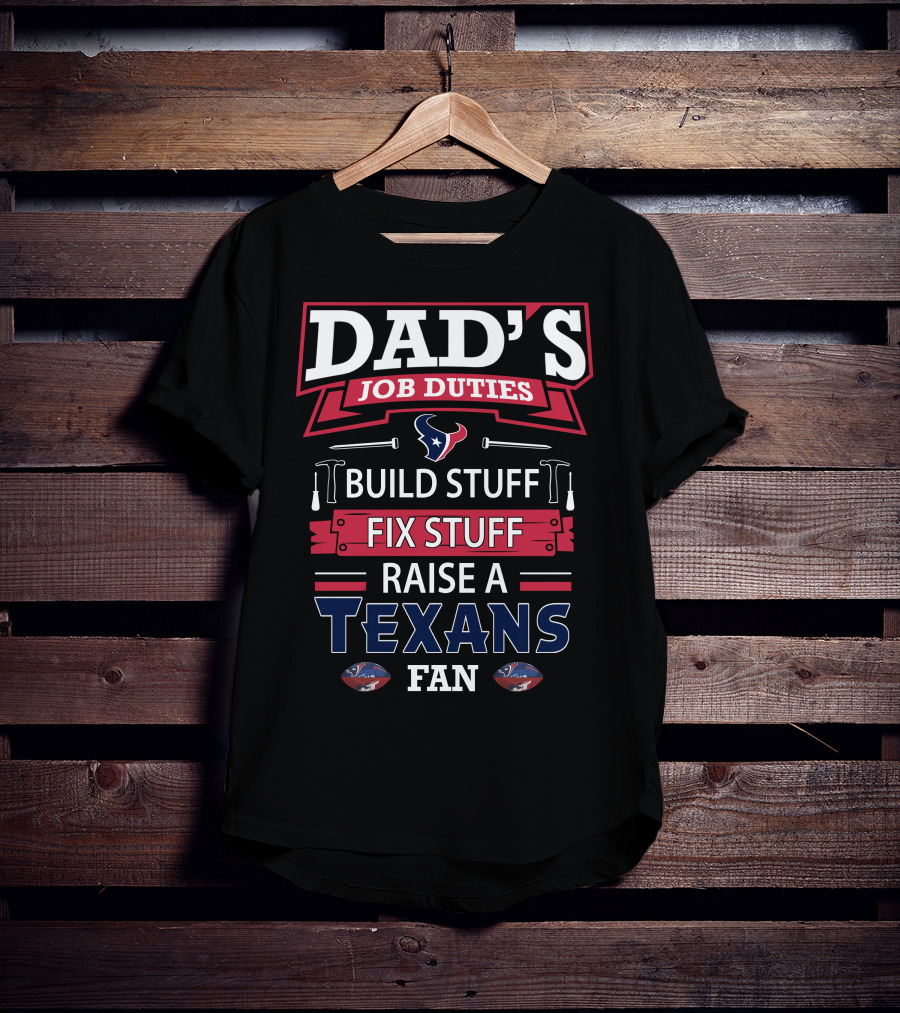 Dad's Job Duties Build Stuff Fix Stuff Raise A Texans Fan T-Shirt