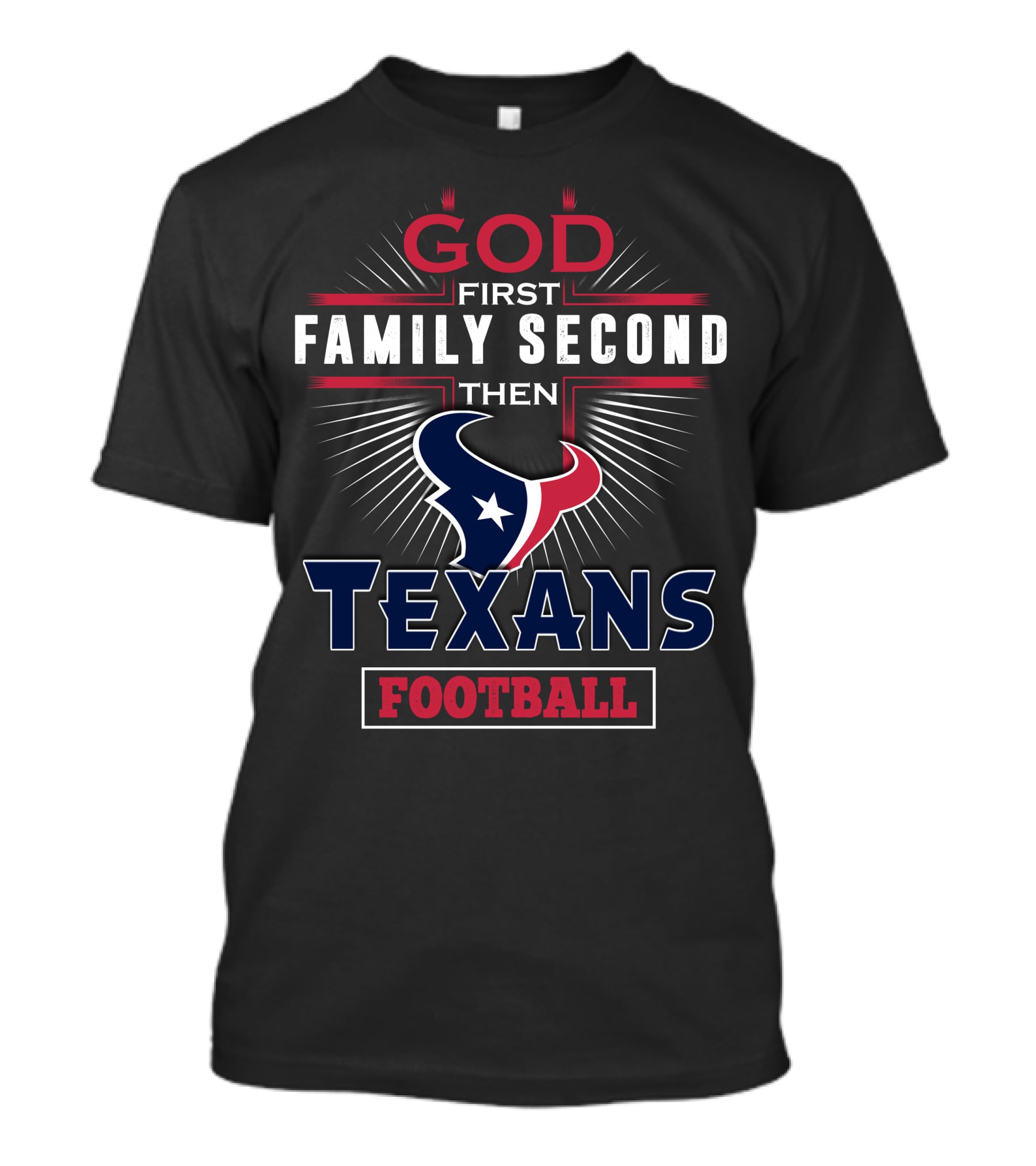 God First Family Second Then Texans Football T-Shirt