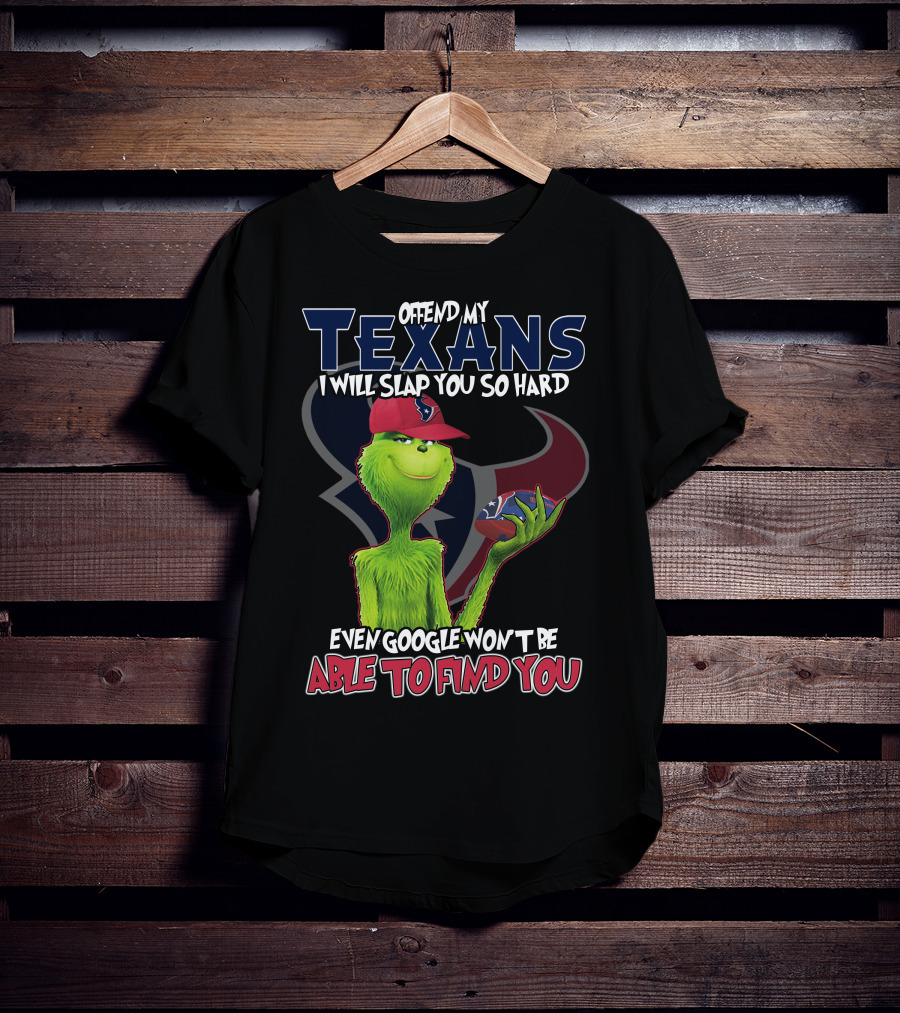 Offend My Texans Slap You Grinch Google Won't Find You T-Shirt