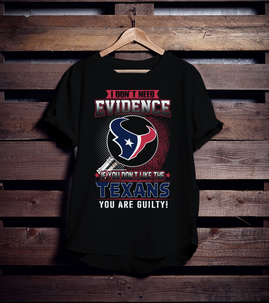 I Don't Need Evidence If You Don't Like The Texans You Are Guilty Texans Logo Judge Gavel T-Shirt