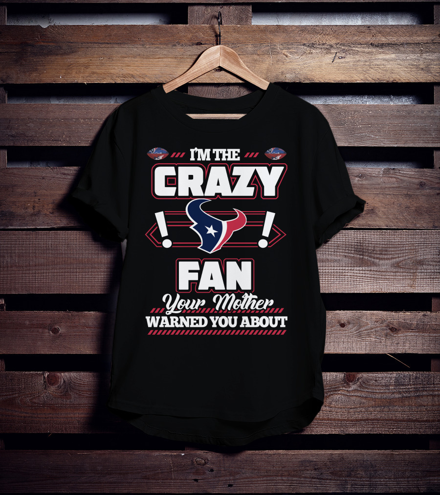 I'm The Crazy Fan Your Mother Warned You About Houston Texans T-Shirt