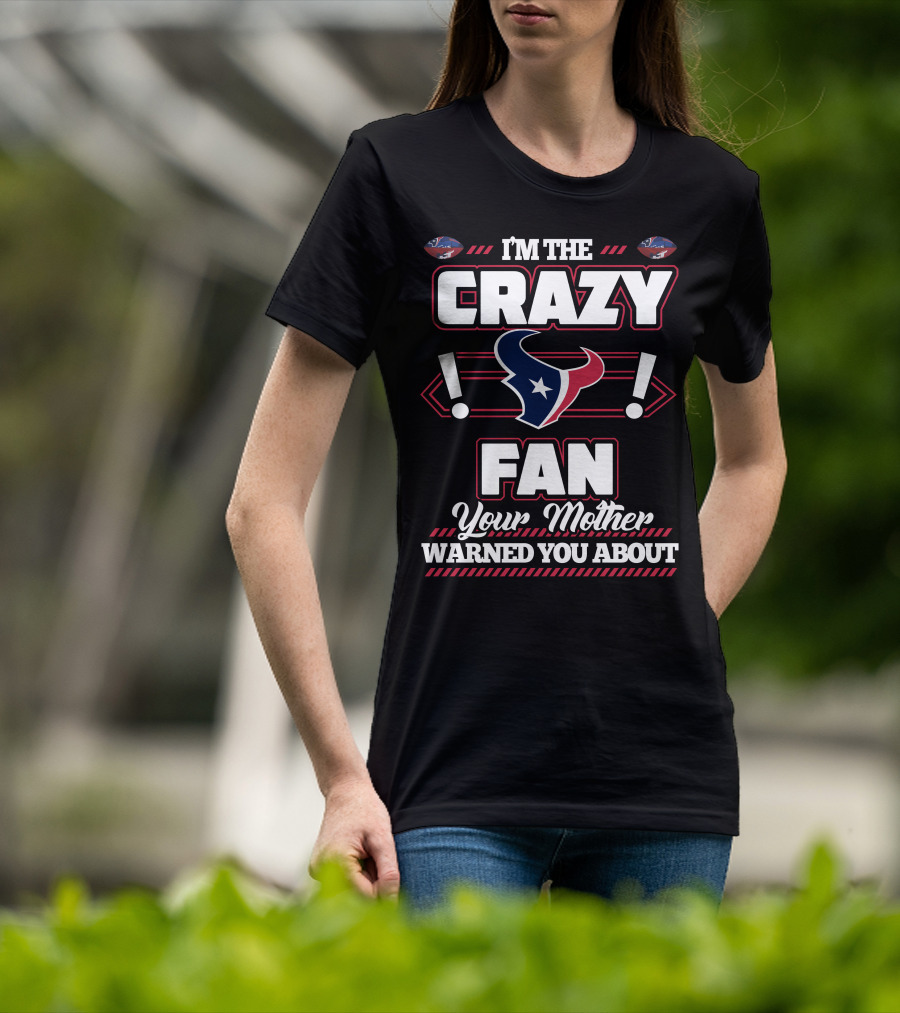 I'm The Crazy Fan Your Mother Warned You About Houston Texans T-Shirt