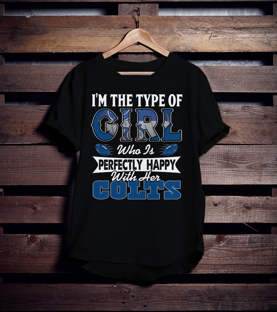 I'm The Type Of Girl Who Is Perfectly Happy With Her Colts T-Shirt