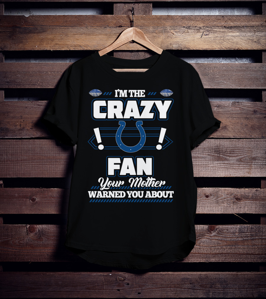 I'm The Crazy Indianapolis Colts Fan Your Mother Warned You About T-Shirt