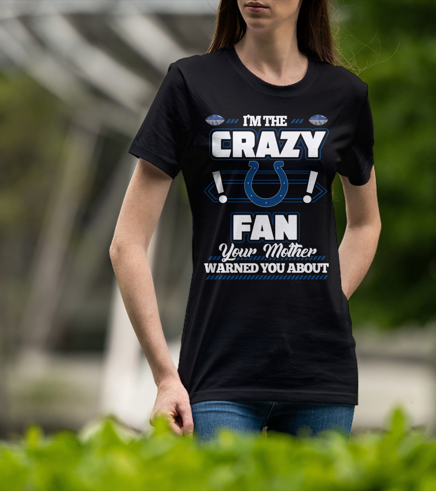 I'm The Crazy Indianapolis Colts Fan Your Mother Warned You About T-Shirt