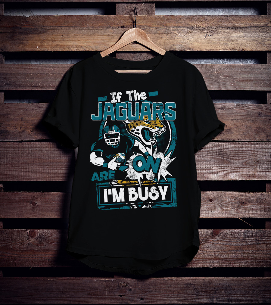 If The Jaguars Are On I'm Busy T-Shirt