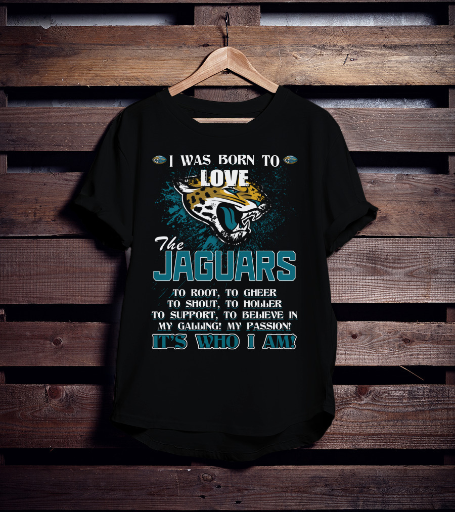I Was Born To Love The Jaguars It's Who I Am T-Shirt