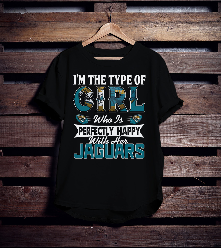 I'm The Type Of Girl Who Is Perfectly Happy With Her Jaguars T-Shirt