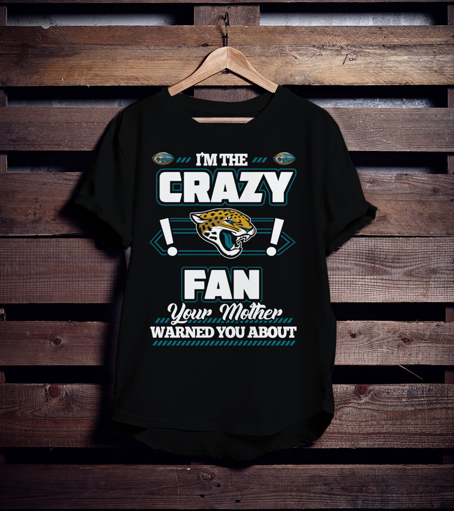 I'm The Crazy Fan Your Mother Warned You About Jacksonville Jaguars T-Shirt