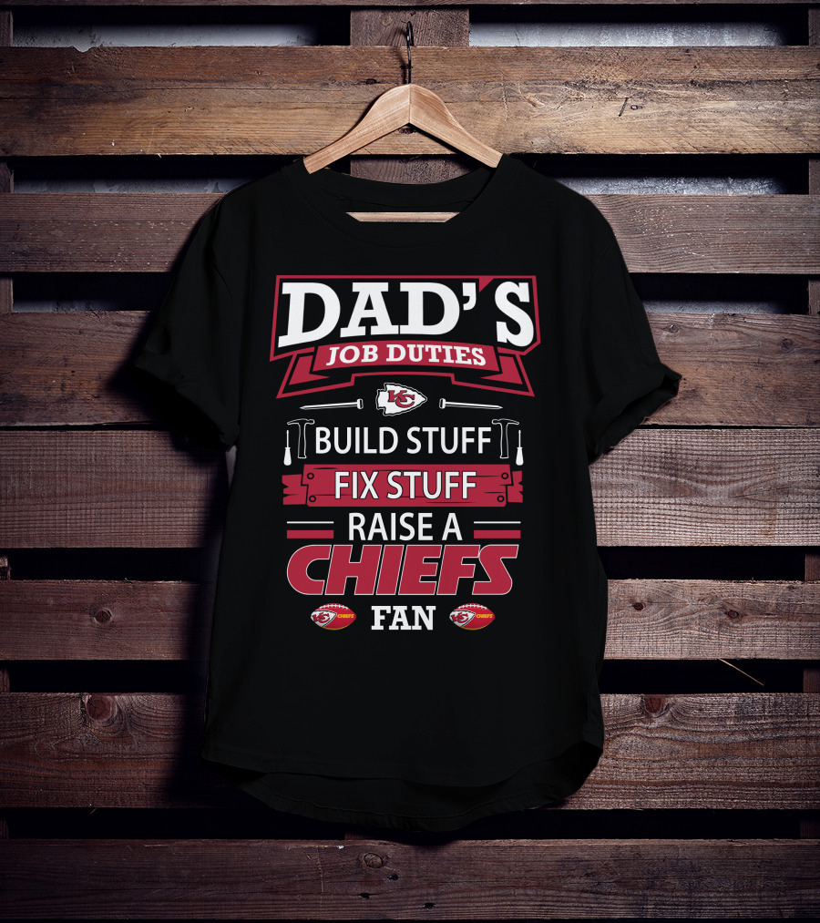 Dad's Job Duties Build Stuff Fix Stuff Raise A Chiefs Fan Kansas City Chiefs T-Shirt